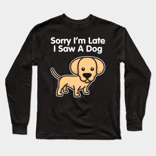 Labrador Retriever Sorry I'm Late I Saw A Dog design Long Sleeve T-Shirt